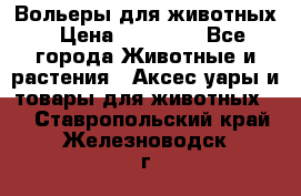 Вольеры для животных › Цена ­ 17 710 - Все города Животные и растения » Аксесcуары и товары для животных   . Ставропольский край,Железноводск г.